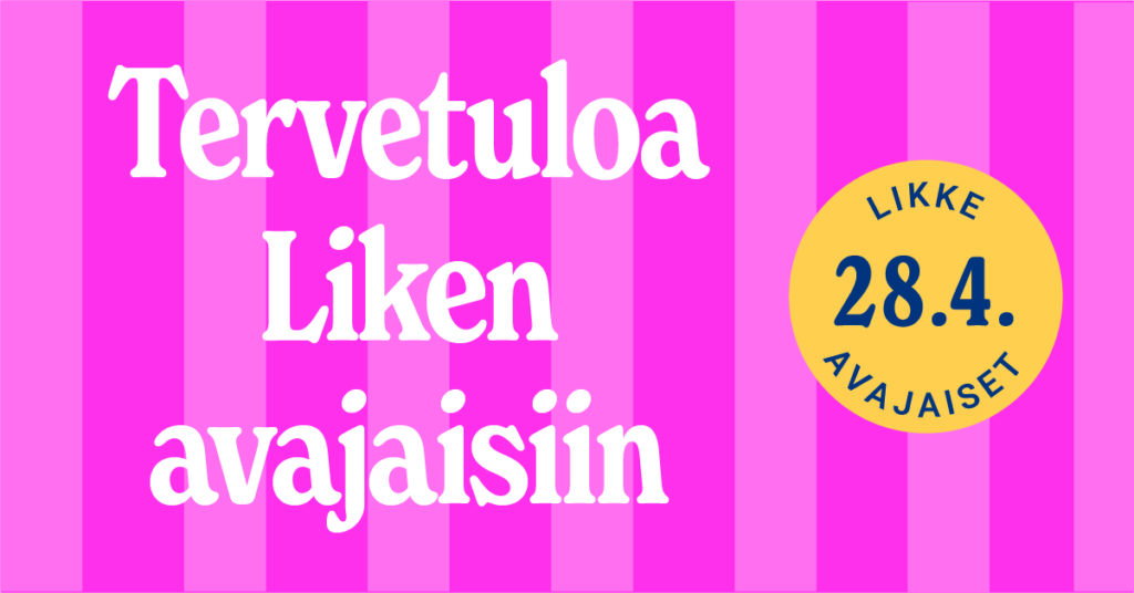 pinkillä raitapohjalla teksti: tervetuloa Liken avajaisiin. keltaisessa pallossa teksti: likke avajaiset 28.4.